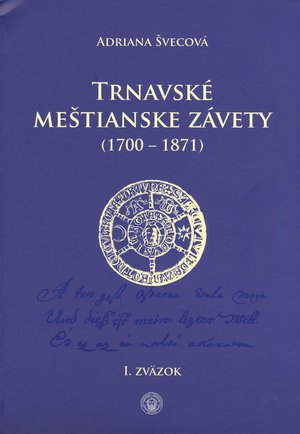 Adriana Švecová: Trnavské meštianske závety (1700 – 1871). I. – II. zväzok.
